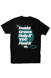 Doubt Grows Only If You Feed it T Shirt